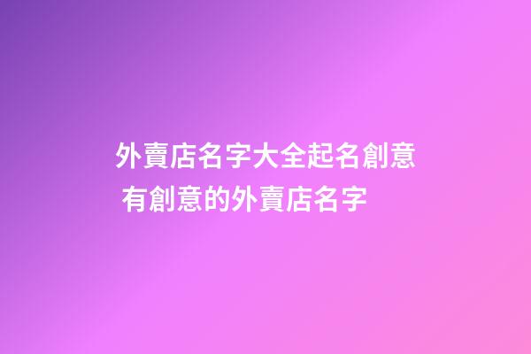 外賣店名字大全起名創意 有創意的外賣店名字-第1張-店鋪起名-玄機派